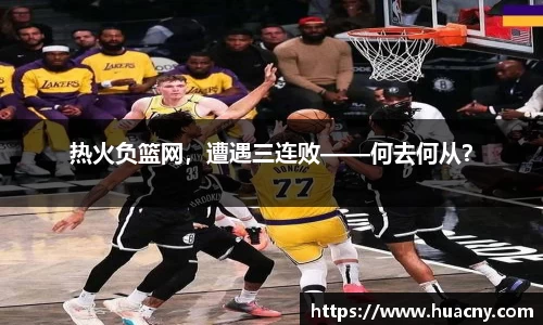 热火负篮网，遭遇三连败——何去何从？