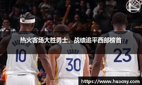 热火客场大胜勇士，战绩追平西部榜首