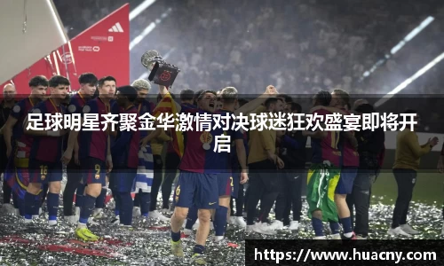 足球明星齐聚金华激情对决球迷狂欢盛宴即将开启