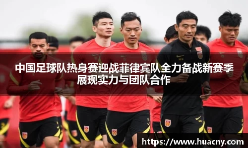 中国足球队热身赛迎战菲律宾队全力备战新赛季展现实力与团队合作