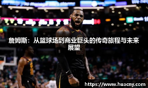 詹姆斯：从篮球场到商业巨头的传奇旅程与未来展望