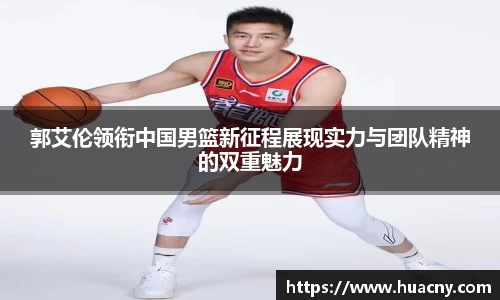 郭艾伦领衔中国男篮新征程展现实力与团队精神的双重魅力