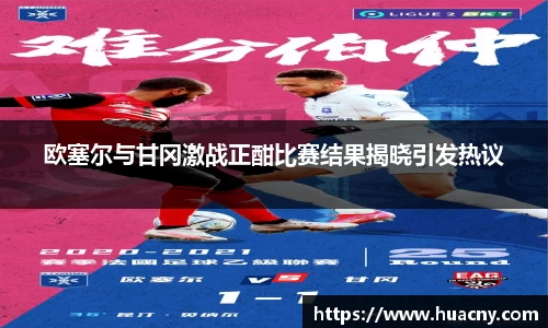 欧塞尔与甘冈激战正酣比赛结果揭晓引发热议