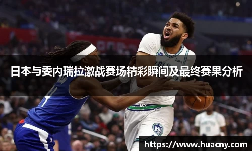 日本与委内瑞拉激战赛场精彩瞬间及最终赛果分析