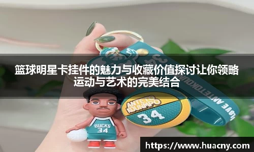 篮球明星卡挂件的魅力与收藏价值探讨让你领略运动与艺术的完美结合